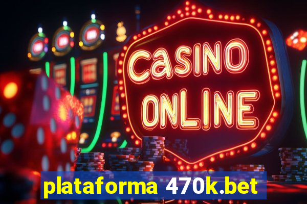 plataforma 470k.bet